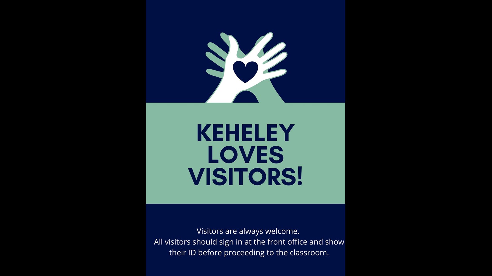 Navy blue background with words on teal that say: Keheley loves visitors! Visitors are always welcome. All visitors should sign in at the front office and show their ID before proceeding to the classroom.